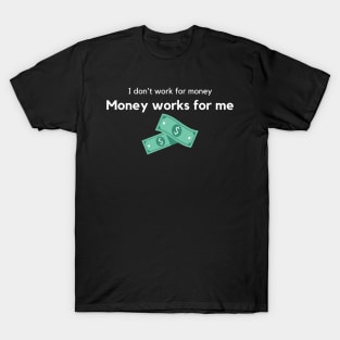 Money works for me T-Shirt